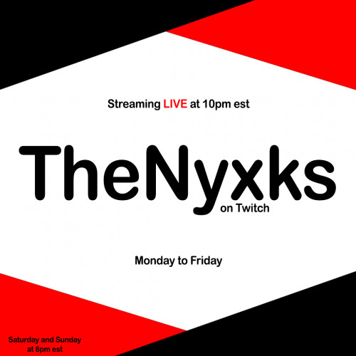 Streaming LIVE at 10pm est
TheNyxks on Twitch
Monday to Friday

Saturday and Sunday at 8pm est