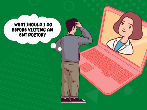 WHAT SHOULD I DO BEFORE VISITING AN ENT DOCTOR